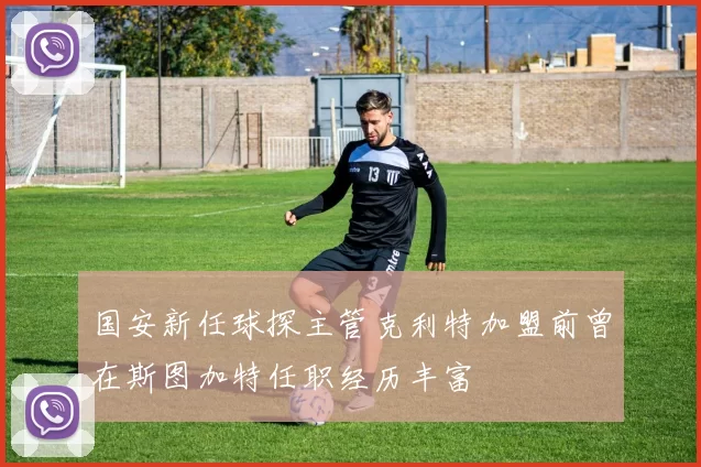 国安新任球探主管克利特加盟前曾在斯图加特任职经历丰富